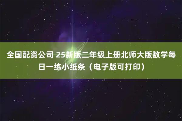 全国配资公司 25新版二年级上册北师大版数学每日一练小纸条（电子版可打印）