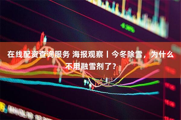 在线配资查询服务 海报观察丨今冬除雪，为什么不用融雪剂了？